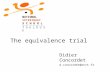 The equivalence trial Didier Concordet d.concordet@envt.fr NATIONAL VETERINARY S C H O O L T O U L O U S E.