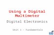 Using a Digital Multimeter Digital Electronics Unit 1 - Fundamentals.