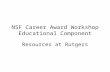 NSF Career Award Workshop Educational Component Resources at Rutgers.
