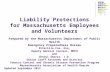 Liability Protections for Massachusetts Employees and Volunteers Prepared by the Massachusetts Department of Public Health Emergency Preparedness Bureau.
