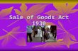 Sale of Goods Act 1930. Contd - Act Deals with goods Act Deals with goods Sec 4(1) – contract of sale – Contract of sale of goods is a contract whereby.