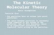The Kinetic Molecular Theory Basic Assumptions Particle Size Gas particles have no volume (pin point particles) The space between particles is extremely.