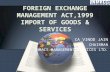 FOREIGN EXCHANGE MANAGEMENT ACT,1999 IMPORT OF GOODS & SERVICES CA VINOD JAIN CHAIRMAN INMACS MANAGEMENT SERVICES LTD.