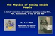 The Physics of Seeing Inside People A brief overview of medical imaging using MRI, PET, Ultrasound, X-ray CT and MEG Dr. S. J. Doran Department of Physics.