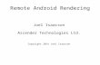 Remote Android Rendering Joel Isaacson Ascender Technologies Ltd. Copyright 2014 Joel Isaacson.