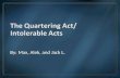 The Quartering Act/ Intolerable Acts By: Max, Alek, and Jack L.