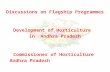 Discussions on Flagship Programmes Development of Horticulture in Andhra Pradesh Commissioner of Horticulture Andhra Pradesh.
