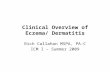 Clinical Overview of Eczema/ Dermatitis Rich Callahan MSPA, PA-C ICM I – Summer 2009.