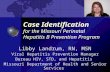 Case Identification for the Missouri Perinatal Hepatitis B Prevention Program Libby Landrum, RN, MSN Viral Hepatitis Prevention Manager Bureau HIV, STD,