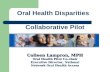 Oral Health Disparities Collaborative Pilot Colleen Lampron, MPH Oral Health Pilot Co-chair Executive Director, National Network Oral Health Access.