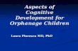 Aspects of Cognitive Development for Orphanage Children Laura Florescu MD, PhD Laura Florescu MD, PhD.