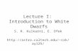 Lecture I: Introduction to White Dwarfs S. R. Kulkarni, E. Ofek srk/ay125