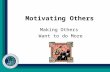 Motivating Others Making Others Want to do More. “Between stimulus and response is our greatest power – the freedom to choose.” »Stephen Covey.