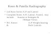 1 Knee & Patella Radiography Ltd Knee Series:A-P and Lateral Complete Knee:A-P, Lateral, Tunnel, may includeSunrise or Settegest & Oblique Views B/L Knees:A-P.