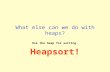 What else can we do with heaps? Use the heap for sorting. Heapsort!