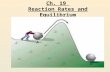 Ch. 19 Reaction Rates and Equilibrium. Reaction Rates Objective: Describe what is meant by the rate of a chemical reaction. Some chemical reactions.