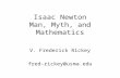 Isaac Newton Man, Myth, and Mathematics V. Frederick Rickey fred-rickey@usma.edu.