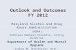 Outlook and Outcomes FY 2012 Maryland Alcohol and Drug Abuse Administration (ADAA) Kathleen Rebbert-Franklin, Acting Director Department of Health and.