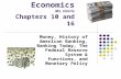 Economics Ms. Harris Chapters 10 and 16 Money, History of American Banking, Banking Today, The Federal Reserve System & Functions, and Monetary Policy.