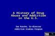A History of Drug Abuse and Addiction in the U.S. Sue Rusche, Co-director Addiction Studies Program.