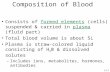 Composition of Blood Consists of formed elements (cells) suspended & carried in plasma (fluid part) Total blood volume is about 5L Plasma is straw-colored.