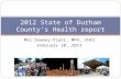 Mel Downey-Piper, MPH, CHES February 20, 2013 2012 State of Durham County’s Health report.