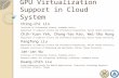 GPU Virtualization Support in Cloud System Ching-Chi Lin Institute of Information Science, Academia Sinica Department of Computer Science and Information.