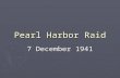 Pearl Harbor Raid 7 December 1941. The 7 December 1941 Japanese attack on Pearl Harbor was one of the most defining moments in American history.