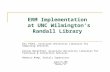ERM Implementation at UNC Wilmington’s Randall Library Dan Pfohl, Associate University Librarian for Computing Services Arlene Hanerfeld, Associate University.