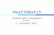 HealthWatch Stakeholder Engagement Event 11 November 2011.