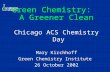 Green Chemistry: A Greener Clean Chicago ACS Chemistry Day Mary Kirchhoff Green Chemistry Institute 26 October 2002.