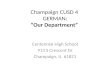 Champaign CUSD 4 GERMAN: “Our Department” Centennial High School 913 S Crescent Dr Champaign, IL 61821.
