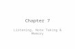 Chapter 7 Listening, Note Taking & Memory. How can you become a better listener? Listening – “A process that involves sensing, interpreting, evaluating.
