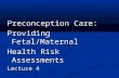 Preconception Care: Providing Fetal/Maternal Health Risk Assessments Lecture 4.