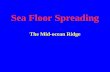 Sea Floor Spreading The Mid-ocean Ridge Vocabulary Mid-ocean ridgeMid-ocean ridge SonarSonar Sea-floor spreadingSea-floor spreading Deep-ocean trenchDeep-ocean.