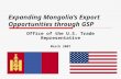 Expanding Mongolia’s Export Opportunities through GSP Office of the U.S. Trade Representative March 2007.