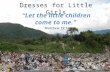 Dresses for Little Girls “Let the little children come to me.” Matthew 19:14.