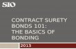 CONTRACT SURETY BONDS 101: THE BASICS OF BONDING 2013.