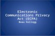 Electronic Communications Privacy Act (ECPA) Beau Kellogg.