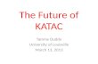 The Future of KATAC Tammy Duddy University of Louisville March 13, 2013.