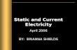 Static and Current Electricity April 2006 BY: BRIANNA SHIELDS.