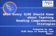 What Every SLMS Should Know about Teaching Reading Comprehension Strategies Prepared by the SLMS Role in Reading Task Force SLMS Role in Reading Task Force.