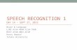 SPEECH RECOGNITION 1 DAY 14 – SEPT 27, 2013 Brain & Language LING 4110-4890-5110-7960 NSCI 4110-4891-6110 Harry Howard Tulane University.