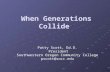 When Generations Collide When Generations Collide Patty Scott, Ed.D. President President Southwestern Oregon Community College pscott@socc.edu.