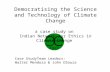 Democratising the Science and Technology of Climate Change a case study on Indian Network for Ethics in Climate Change Case StudyTeam Leaders: Walter Mendoza.