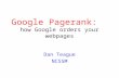 Google Pagerank: how Google orders your webpages Dan Teague NCSSM.