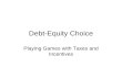 Debt-Equity Choice Playing Games with Taxes and Incentives.