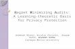 Regret Minimizing Audits: A Learning-theoretic Basis for Privacy Protection Jeremiah Blocki, Nicolas Christin, Anupam Datta, Arunesh Sinha Carnegie Mellon.