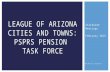 Statewide Meetings February 2015 02.02.15 version LEAGUE OF ARIZONA CITIES AND TOWNS: PSPRS PENSION TASK FORCE.
