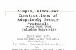 Simple, Black-Box Constructions of Adaptively Secure Protocols joint work with Dana Dachman-Soled (Columbia University), Tal Malkin (Columbia University),